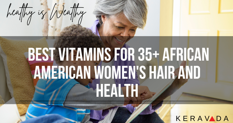 The Best Vitamins Specific for 35+ African American Women’s Hair and Health